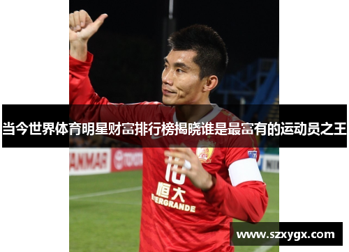 当今世界体育明星财富排行榜揭晓谁是最富有的运动员之王