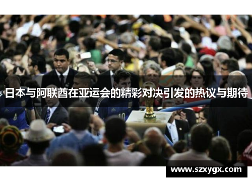 日本与阿联酋在亚运会的精彩对决引发的热议与期待